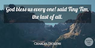 Show off you christmas spirit with this quote from tiny tim in a christmas carol. Charles Dickens God Bless Us Every One Said Tiny Tim The Last Of All Quotetab