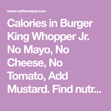Calories In Burger King Whopper Jr No Mayo No Cheese No