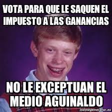 La tarifa general del impuesto de ganancias ocasionales es del 10%, porcentaje aplica tanto para las personas naturales, como para las jurídicas, pero en el caso que se trate de una ganancia ocasional por rifas, loterías o cualquier otro sorteo que. Meme Bad Luck Brian Vota Para Que Le Saquen El Impuesto A Las Ganancias No Le Exceptuan El Medio Aguinaldo 19828596