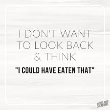 I have been on the whole a lucky. I Don T Want To Look Back And Think I Could Have Eaten That This Is Definitely Our Daily Motto It D Food Quotes Funny Food Quotes Restaurant Quotes