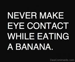 186 famous quotes about eye contact: Never Make Eye Contact While Eating A Banana College Quote Desicomments Com