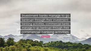 Get free and instant access to the banker blueprint: Ben Bernanke Quote Investment Banks Manage To Go Bankrupt Through Their Investment Banking Activities Commercial Banks Manage To Go Bankru