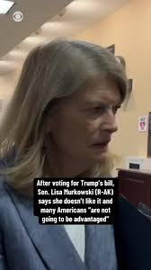 After voting for President Trump's "big, beautiful bill," which passed the  Senate by a tiebreaker vote, Sen. Lisa Murkowski (R-AK) said "I don't like  it" and that Americans in many parts of