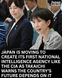 Japan - Japan is preparing a major national security shift under Prime  Minister Sanae Takaichi with plans to create a CIA-style National  Intelligence Agency. Takaichi warned that Japan's future, independence, and  peace
