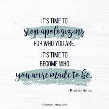 It S Time To Stop Apologizing For Who You Are It S Time To Become Who You Were Made To Be Rachel Hollis Rise Up Quotes Apologizing Quotes Up Quotes
