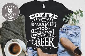 Download Free Svgs Download Coffee Because It S Too Early Too Beer Svg Eps Dxf Png Free Design Resources