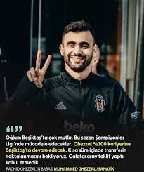 Geçtiğimiz sezonun kadrosunu bozmadan takviyeler yapmak isteyen beşiktaş yönetimi. Ghezzal S Father Has Made An Interview Besiktas