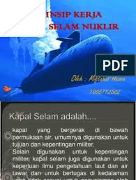 Berbeda dengan bom nuklir, yang reaksi berantainya terjadi pada orde pecahan detik dan tidak terkontrol. Prinsip Kerja Kapal Selam Nuklir