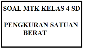 Menurut satuan internasional, satuan berat standar yakni ialah kilogram (kg). Soal Pengukuran Satuan Berat Kelas 4 Sd Kurikulum 2013 Semester 2 Kumpulan Soal Tematik Sd