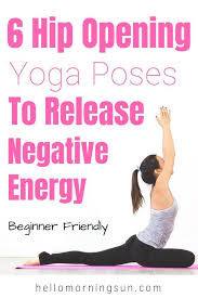 6 Hip Opening Yoga Poses To Release Negativity Beginner Friendly Hello Morning Sun Hip Opening Yoga Yoga Poses Yoga Help