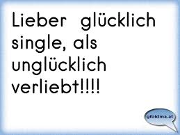 Lieber Glücklich Single Als Unglücklich Verliebt