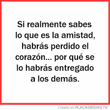 Además, sabemos que no todos los amigos son iguales y lo más probable es que los verdaderos amigos apenas se cuenten con los dedos de una mano. Si Realmente Sabes Lo Que Es La Amistad Habras Perdido El Corazon Por Que Se Lo Habras Entregado A Los Demas Placas Rojas Tv