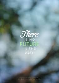 You're my past, my present, and my future. Recognizing Your Past Vs Reliving It Allietymo Words Inspirational Words Words Quotes