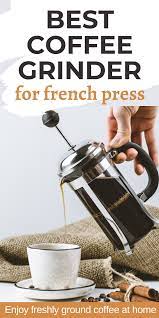 Find The Best Grinders For French Press Coffee Here French Press Coffee Best Coffee Grinder French Press