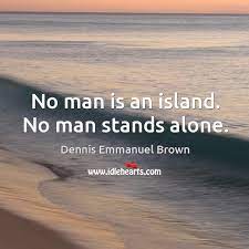 No Man Is An Island No Man Stands Alone Idlehearts