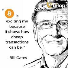 Bitcoin Is Exciting To Me Because It Shows How Cheap Transactions Can Be In 2021 Excited Bill Gates Bitcoin