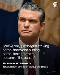 abc NEWS "We've only just begun striking narco-boats and putting  narco-terrorists at the bottom of the ocean." SECRETARY PETE HEGSETH Speaks  about strikes