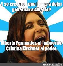 2 veces presidenta mandato cumplido. Meme Y Se Creyeron Que Lo Voy A Dejar Gobernar A Alberto Alberto Fernandez Al Gobierno Cristina Kirchner Al Poder All Templates Meme Arsenal Com