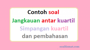 Sk = simpangan kuartil q 3 = kuartil ketiga q 1 = kuartil pertama. Contoh Soal Jangkauan Antar Kuartil Simpangan Kuartil Dan Pembahasan Soalfismat Com