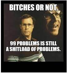 I Ve Got 99 Problems And This Meme Is One Terriblefacebookmemes