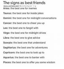 Are they meant to be lovers or friends? The Signs As Best Friends Realastrology Zodiacsigner Ig Aries The Best One For Memes Taurus The Best One For Inside Jokes Gemini The Best One For Midnight Conversations Cancer The Best One To