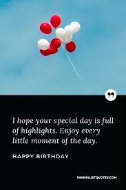 Sweet happy birthday wishes to someone special. I Hope Your Special Day Is Full Of Highlights Enjoy Every Little Moment Of The Day Happy Birthday