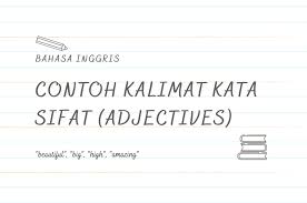 Keduanya dihubungkan oleh conjunction (kata sambung). Kata Sifat Dalam Bahasa Inggris Dan Contoh Penggunaannya Dalam Kalimat Semua Halaman Bobo
