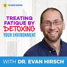 Treating Fatigue by Detoxing Your Environment with Dr. Evan Hirsch
