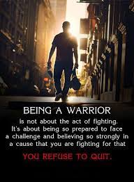 Being A Warrior Is Not About The Act Of Fighting It S About Being So Prepared To Face A Challenge And Believing So Strongly In A Cause T Quites Acting Warrior