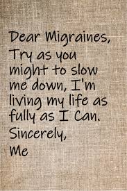 Don't forget to confirm subscription in your email. Dear Migraines Try As You Might To Slow Me Down I M Living My Life As Fully As I Can Sincerely Me Migr Migraine Home Remedies Migraine Migraine Quotes