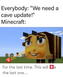 Memes are viral curiosities that spread through hyperlinks and email. Everybody We Need A Cave Update Minecraft Bee Noises For The Last Time This Will E The Last One Minecraft Meme On Me Me