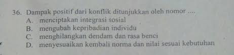 Dampak Positif Dari Konflik A Menciptakan Integrasi Sosial B Mengubah Kepribadian Individu C Brainly Co Id