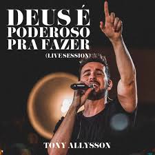 Deus é poderoso pra fazer: Tony Allysson Deus E Poderoso Pra Fazer Live Session 2017 Spotfy Download