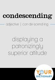 Condescending Displaying A Patronizingly Superior Attitude Definition Wotd Wordoftheday Yourdictionary Sentence Examples Definitions Word Of The Day