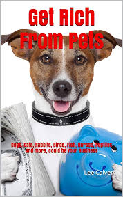 Get Rich From Pets: Dogs, Cats, Rabbits, Birds, Fish, Horses, Reptiles and  more, could be Your New Pet Business (English Edition) eBook : Calvert,  Lee: Amazon.de: Kindle Store