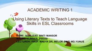 0%0% found this document useful, mark this document as useful. Academic Writing 1 Using Literary Texts To Teach Language Skills In Esl Classrooms Name Norlizati Binti Mansor Matric Number P69259 Lecturer Prof Madya Ppt Download