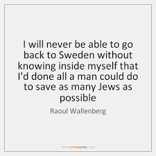 On january 17, 1945, raoul wallenberg is taken into russian custody. Raoul Wallenberg Quotes Storemypic