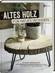 Altes Holz Fur Neues Wohnen 35 Mobelprojekte Wohnaccessoires Aus Holz Altholz Wohnzimmertische Holz