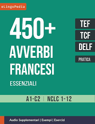 eLingoPedia Pubblicazione  – 450+ Avverbi Francesi Essenziali: Categorizzati per i Livelli A1–C2: Preparazione agli Esami TEF, TCF e DELF con Audio Supplementari, Esempi ed Esercizi (2026)