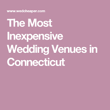 The Most Inexpensive Wedding Venues In Connecticut Wedding Venues Pennsylvania Inexpensive Wedding Venues Connecticut Wedding Venues