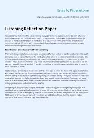 Prior to starting a reflection paper, you need to articulate and integrate your classroom experiences and core theme of readings or observations. Listening Reflection Paper Essay Example
