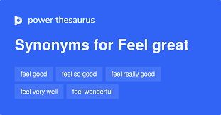 Feel Great Synonyms 122 Words And Phrases For Feel Great