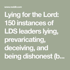 Lying For The Lord 150 Instances Of Lds Leaders Lying Prevaricating Deceiving And Being Dishonest Lds Ex Mormon Dishonest