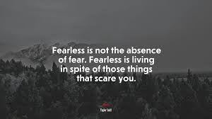 I think fearless is having fears but jumping anyway. 666668 Fearless Is Not The Absence Of Fear Fearless Is Living In Spite Of Those Things That Scare You Taylor Swift Quote 4k Wallpaper Mocah Hd Wallpapers