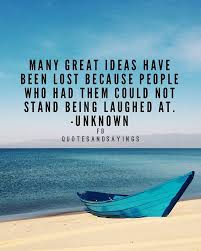 Many Great Ideas Have Been Lost Because People Who Had Them Could Not Stand Being Inspirational Quotes For Women Motivational Picture Quotes Wise Words Quotes