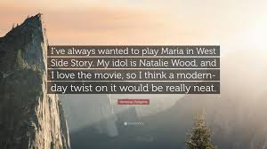 Sounds perfect wahhhh, i don't wanna. Vanessa Hudgens Quote I Ve Always Wanted To Play Maria In West Side Story My Idol Is Natalie Wood And I Love The Movie So I Think A Modern