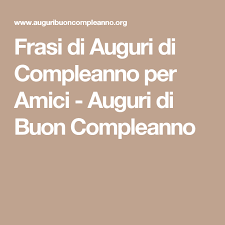 Frasi Di Auguri Di Compleanno Per Amici Auguri Di Buon Compleanno Auguri Di Compleanno Auguri Di Buon Compleanno Buon Compleanno
