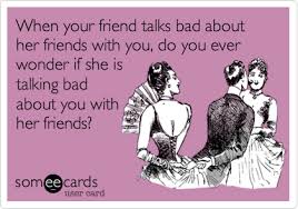 Free Confession Ecard When Your Friend Talks Bad About Her Friends With You Do You Ever Wonder If She Is Talking Bad Friends Quotes Cute Quotes Funny Quotes