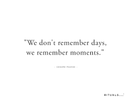 We Don T Remember Days We Remember Moments Remember Day Happy Quotes Inspirational Quotes To Live By