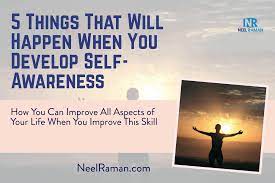 5 Things That Will Happen When You Develop Self-Awareness | Neel Raman |  Inspiring Greatness | Performance And Achievement Coach